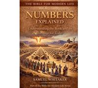Numbers Explained: Understanding the Book and Its Message for Today: 10 (The Bible for Modern Life Series)