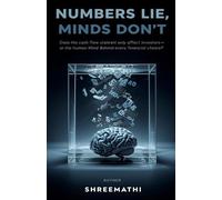 Numbers Lie, Minds Don't: The Psychology Behind Cash Flow, Financial Illusions, and Investor Decisions