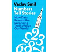 Numbers Tell Stories : How Data Reveals the Surprising Truths About Our World