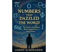 Numbers that Dazzled the World: The Figures That Shaped Math, Imagination, and Culture