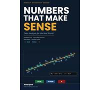 Numbers That Make Sense: Data Analysis for the Real World with Excel, Python, and R: From Raw Numbers to Real Decisions - A Complete Beginner’s Guide Practical Implementation in Excel, Python, R