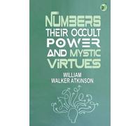 Numbers, Their Occult Power and Mystic Virtues