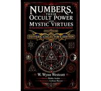 Numbers, Their Occult Power and Mystic Virtues (Illustrated) (Annotated): The Classic Study of Pythagorean Numerology, Sacred Numbers, and the Kabbalah