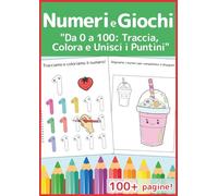 Numeri e Giochi da 0 a 100: Serie Inizia con un Sorriso: Il mio primo grande libro di attività prescolare: Impara a scrivere i numeri con esercizi di ... disegni da colorare e unisci i puntini