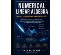NUMERICAL LINEAR ALGEBRA Theory, Algorithms, and Applications: A Complete University-Level Textbook for Mathematics, Engineering, Data Science, AI, and Scientific Computing