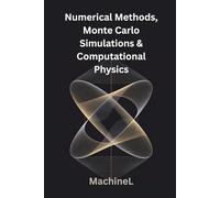 Numerical Methods, Monte Carlo Simulations, and Computational Linear Algebra for Physicists: 5 (Mathematical Methods for Physics 2025 Full Course)