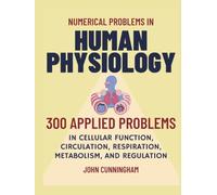 Numerical Problems in Human Physiology: 300 Applied Problems in Cellular Function, Circulation, Respiration, Metabolism, and Regulation (Numerical Problems in Biology)