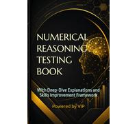 NUMERICAL REASONING TESTING BOOK: With Deep-Dive Explanations and Skills Improvement Framework (Psychometric Tests, IQ, Behavior and Cognitive Psychology)