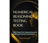 NUMERICAL REASONING TESTING BOOK: With Deep-Dive Explanations and Skills Improvement Framework (Psychometric Tests, Games, Trivia & Entertainment)