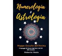 Numerologia & Astrologia: Mappe Occulte dell’Anima (Numerologia e astrologia - il risveglio dell’anima)