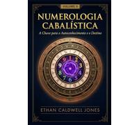 Numerologia Cabalística A Chave para o: A Chave para o Autoconhecimento e o Destino (Numerologia Cabalística A Chave para o Autoconhecimento e o Destino I, II e III)