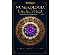Numerologia Cabalística: A Chave para o Autoconhecimento e o Destino I (Numerologia Cabalística A Chave para o Autoconhecimento e o Destino I, II e III)