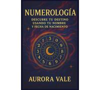 Numerología: Descubre tu Destino con tu Nombre y Fecha de Nacimiento (La Serie de Numerología)
