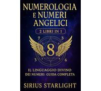 Numerologia e Numeri Angelici: Il Linguaggio Divino dei Numeri: Guida Completa - 2 Libri in 1