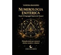 Numerologia Esoterica - Scopri il Linguaggio Segreto dei Numeri: Manuale pratico per conoscere destino, carattere e relazioni