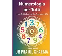 Numerologia per Tutti: Una Guida Pratica alla Scoperta di Sé (Italino)
