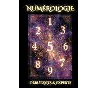 Numérologie: Le Code Secret de Votre Naissance : Débutants et Experts: Découvrez votre mission de vie, vos dons cachés et votre chemin vers l'abondance grâce à la numérologie