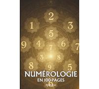 Numérologie: les principes fondamentaux en 100 pages