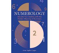 Numerology: A Guide to Decoding Your Destiny with the Hidden Meaning of Numbers