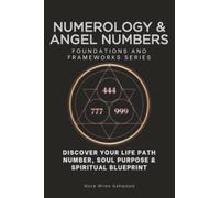 Numerology & Angel Numbers, Foundations and Frameworks Series: Discover Your Life Path Number, Soul Purpose & Spiritual Blueprint