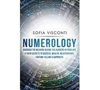 Numerology: Discover The Meaning Behind The Numbers in Your life & Their Secrets to Success, Wealth, Relationships, Fortune Telling & Happiness
