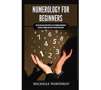 Numerology for Beginners: Master and Design Your Perfect Life by Combining Numerology, Astrology, Numbers and Tarot to Unlock Your Destiny