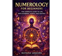 Numerology for Beginners - The Complete Guide to Life Path Numbers, Karma and Destiny (Path of Eternal Light)