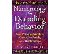 Numerology for Decoding Behavior: Your Personal Numbers at Work, with Family, and in Relationship: Your Personal Numbers at Work, with Family, and in Relationships