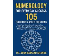 Numerology for Everyday Success:105 Frequently Asked Questions: Boost Your Career Growth, Improve Your Problem-Solving Skills, Know the Relationships ... Fulfilling Life. (Journey Through Numbers)