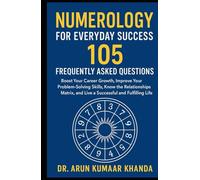 Numerology for Everyday Success:105 Frequently Asked Questions: Boost Your Career Growth, Improve Your Problem-Solving Skills, Know the Relationships ... Fulfilling Life. (Journey Through Numbers)