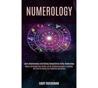 Numerology: Master and Design Your Perfect Life by Combining Numbers, Astrology, and Tarot to Unlock Your Happiness and Destiny (Learn Relationships and Dating Compatibility Using Numerology)