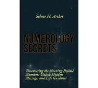 Numerology Secrets: Discovering the Meaning Behind Numbers Unlock Hidden, Messages and Life Guidance