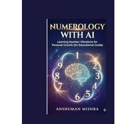 Numerology with AI: Learning Number Vibrations for Personal Growth (An Educational Guide) (ai astrology)