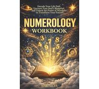 Numerology Workbook: Decode Your Life Path, Uncover Your Soul’s Blueprint, and Unlock the Power of Numbers to Transform Your Future (Spiritual Self-Help)