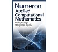 NUMERON APPLIED COMPUTATIONAL MATHEMATICS: Numerical Stability Approximation Methods and Algorithmic Precision (Numerical & Scientific Computing Systems)
