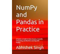 NumPy and Pandas in Practice: A Hands-on Guide to Data Analysis, Scientific Computing, and Machine Learning with Python