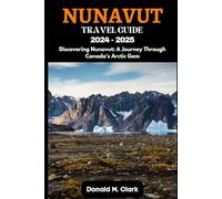NUNAVUT TRAVEL GUIDE 2024 - 2025: Discovering Nunavut: A Journey Through Canada's Arctic Gem (World Exploring Travel Guide)