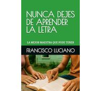 NUNCA DEJES DE APRENDER LA LETRA: LA MEJOR MAESTRA QUE PUDE TENER