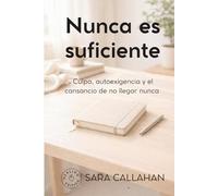 Nunca es suficiente: Culpa, autoexigencia y el cansancio de no llegar nunca (Vive sin castigarte)