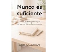 Nunca es suficiente: Culpa, autoexigencia y el cansancio de no llegar nunca (Vivir sin castigarte)