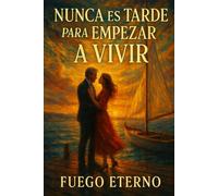 Nunca es Tarde para Empezar a Vivir: Una historia de amor maduro y segundas oportunidades después de los 40