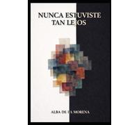 NUNCA ESTUVISTE TAN LEJOS: Alba De La Morena