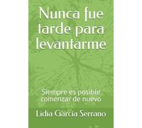 Nunca fue tarde para levantarme: Siempre es posible comenzar de nuevo