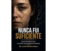 Nunca fui suficiente: Sanar la herida de crecer con padres emocionalmente inmaduros (SERIE 1 Heridas que Aprendimos a Llamar Amor)