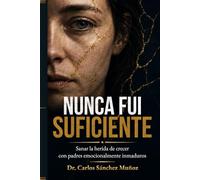 Nunca fui suficiente: Sanar la herida de crecer con padres emocionalmente inmaduros (SERIE 1 Heridas que Aprendimos a Llamar Amor)