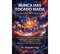 NUNCA HAS TOCADO NADA" La verdad científica sobre la realidad invisible: La verdad científica sobre la realidad invisible