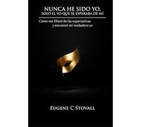 Nunca He Sido Yo, Solo el Que Se Esperaba de Mí: Cómo me liberé de las expectativas y encontré mi verdadero yo