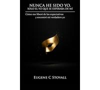 Nunca He Sido Yo, Solo el Que Se Esperaba de Mí: Cómo me liberé de las expectativas y encontré mi verdadero yo