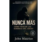 Nunca Más: Cómo vencer las sombras del abuso y transformar tu dolor en fuerza y libertad