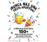 ¡Nunca Más Una Fiesta Aburrida!: La Biblia de las Fiestas Épicas